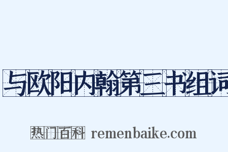 与欧阳内翰第三书组词是什么意思的图片